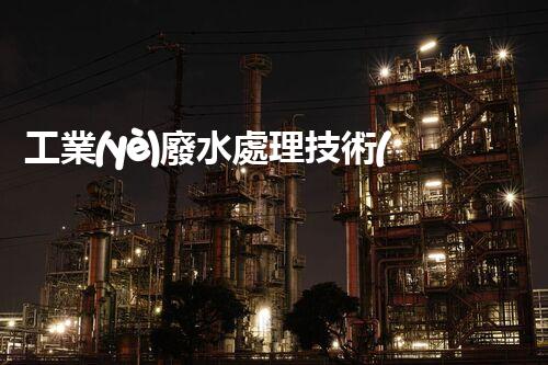 工業(yè)廢水處理技術(shù)規(guī)范：你不明白的那些事兒？